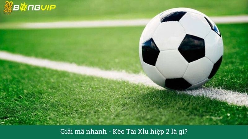 Kèo Tài Xỉu hiệp 2 – Hướng Dẫn Soi Kèo & Bí Quyết Thắng Đậm BONGVIP