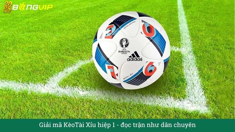 Giải mã KèoTài Xỉu hiệp 1 – Hướng Dẫn Soi Kèo & Bí Quyết Thắng Đậm BONGVIP