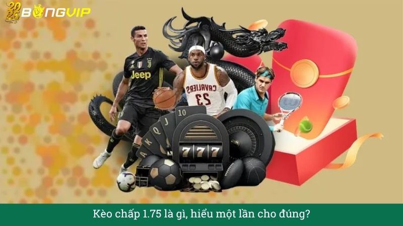 Giải mã Kèo chấp 1.75 – Hướng Dẫn Soi Kèo & Bí Quyết Thắng Đậm BONGVIP