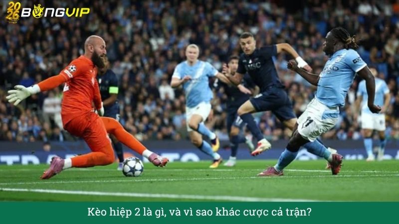 Giải mã Kèo hiệp 2 – Hướng Dẫn Soi Kèo & Bí Quyết Thắng Đậm BONGVIP